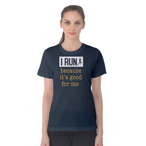 I Run Becasue It s Good For Me - Women s Cotton Tee by FunnySaying